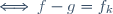 \Longleftrightarrow \, f - g = f_{k}